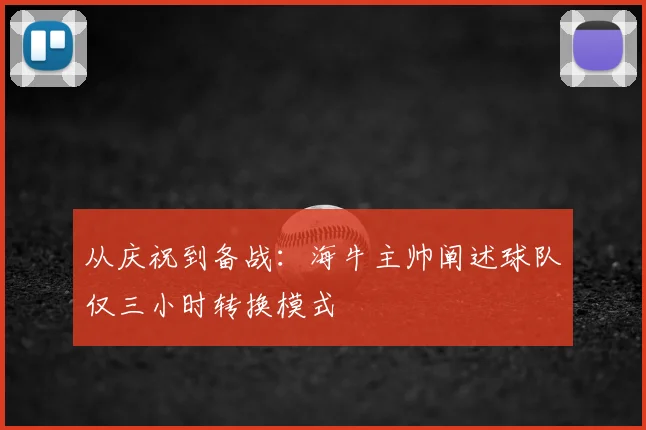 从庆祝到备战：海牛主帅阐述球队仅三小时转换模式