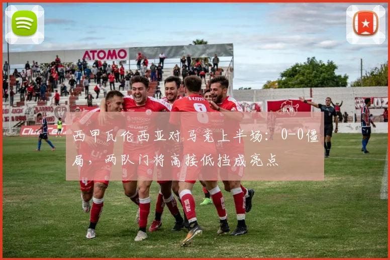 西甲瓦伦西亚对马竞上半场：0-0僵局，两队门将高接低挡成亮点